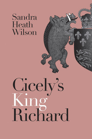 Cicely's King Richard by Sandra Heath Wilson