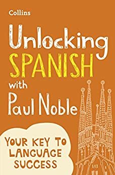 Unlocking Spanish with Paul Noble: Your key to language success with the bestselling language coach: Use What You Already Know by Paul Noble