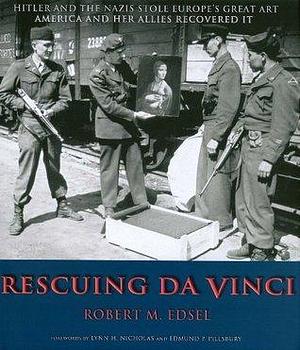 Rescuing Da Vinci Hitler and the Nazis Stole Europe's Great Art, America and Her Allies Recovered It by Robert M. Edsel, Robert M. Edsel