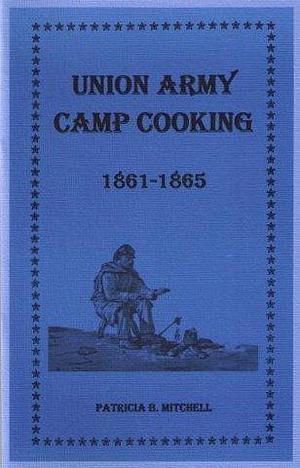 Union Army Camp Cooking by Patricia B. Mitchell