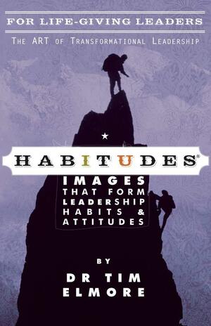 Habitudes for Life-Giving Leaders: The Art of Spiritual Leadership Faith Based by Tim Elmore