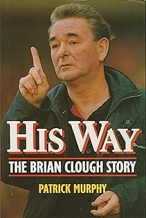 His Way: The Brian Clough Story by Patrick Murphy