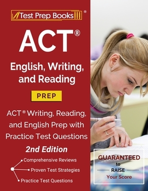 ACT English, Writing, and Reading Prep: ACT Writing, Reading, and English Prep with Practice Test Questions [2nd Edition] by Test Prep Books