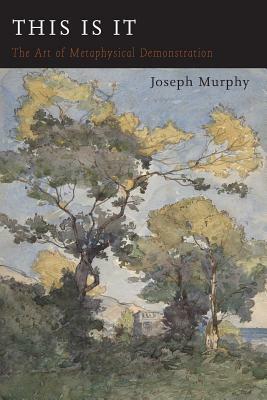 This Is It: Or The Art of Metaphysical Demonstration by Joseph Murphy