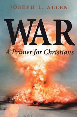 War: A Primer for Christians by Joseph L. Allen