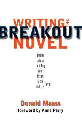 Writing the Breakout Novel: Insider Advice for Taking Your Fiction to the Next Level by Donald Maass