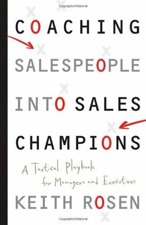 Coaching Salespeople into Sales Champions: A Tactical Playbook for Managers and Executives by Keith Rosen