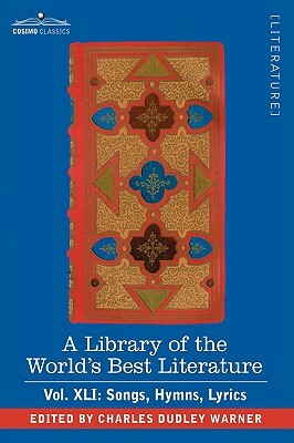 A Library of the World's Best Literature - Ancient and Modern - Vol.XLI (Forty-Five Volumes); Songs, Hymns, Lyrics by Charles Dudley Warner