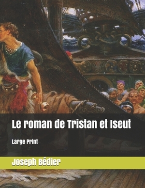 Le roman de Tristan et Iseut: Large Print by Joseph Bédier