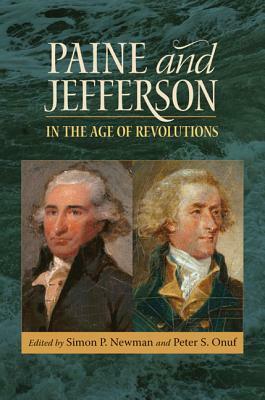 Paine and Jefferson in the Age of Revolutions by Peter S. Onuf, Simon P. Newman