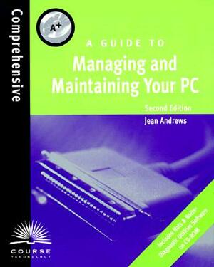 A+: A Guide to Managing and Maintaining Your PC [With *] by Jean Andrews