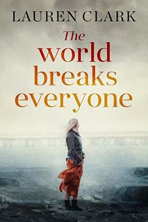 The World Breaks Everyone by Laura McNeill, Lauren Clark