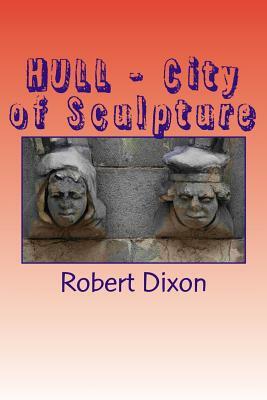 HULL - City of Sculpture: A Photographic Survey by Robert Dixon