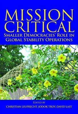 Mission Critical, Volume 145: Smaller Democracies' Role in Global Stability Operations by Jodok Troy, Christian Leuprecht, Last