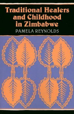 Traditional Healers and Childhood in Zimbabwe by Pamela Reynolds