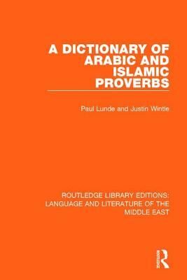 A Dictionary of Arabic and Islamic Proverbs by Paul Lunde, Justin Wintle