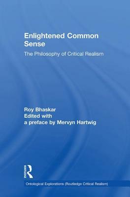 Enlightened Common Sense: The Philosophy of Critical Realism by Roy Bhaskar