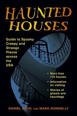 Haunted Houses: Guide to Spooky, Creepy, and Strange Places Across the USA by Mark P. Donnelly, Daniel Diehl