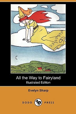 All the Way to Fairyland (Illustrated Edition) (Dodo Press) by Evelyn Sharp