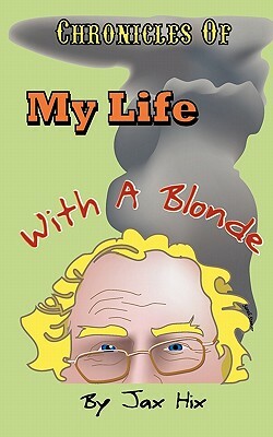 Chronicles of My Life with a Blonde by Jax Hix