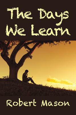 The Days We Learn by Robert Mason