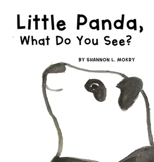 Little Panda, What Do You See? by Shannon L. Mokry