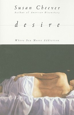 Desire: Where Sex Meets Addiction by Susan Cheever