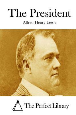 The President by Alfred Henry Lewis