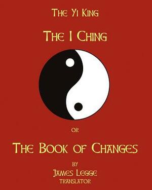 The I-Ching Or The Book Of Changes: The Yi King by James Legge