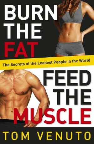 Burn the Fat, Feed the Muscle by Tom Venuto