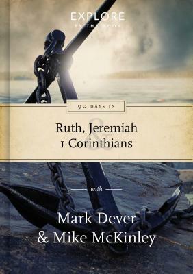 90 Days in Ruth, Jeremiah and 1 Corinthians, 1: Draw Strength from God's Word by Mike McKinley, Mark Dever