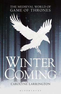 Winter Is Coming: The Medieval World of Game of Thrones by Carolyne Larrington