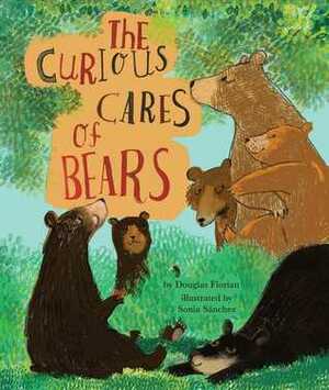 The Curious Cares of Bears by Douglas Florian, Sonia Sanchez