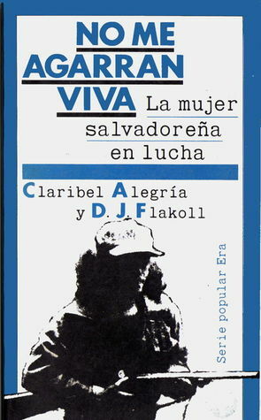 No Me Agarran Viva: La Mujer Salvadoreña en Lucha by Claribel Alegría