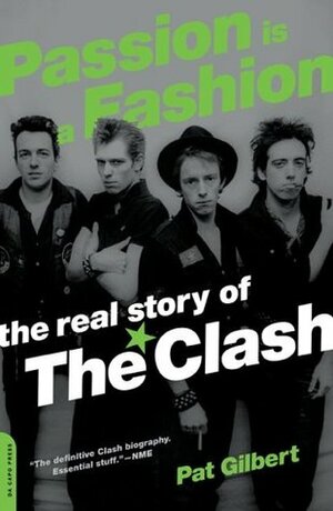 Passion is a Fashion: The Real Story of the Clash by Pat Gilbert