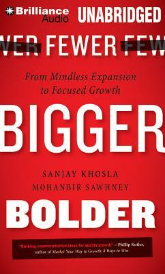 Fewer, Bigger, Bolder: From Mindless Expansion to Focused Growth by Mohanbir Sawhney, Sanjay Khosla