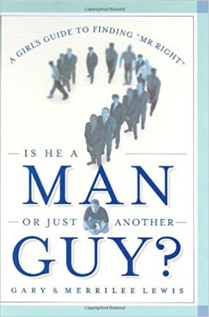 Is He a Man or Just Another Guy?: A Single Girl's Guide to Finding Mr. Right by Gary Lewis