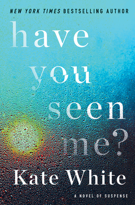 Have You Seen Me?: A Novel of Suspense by Kate White