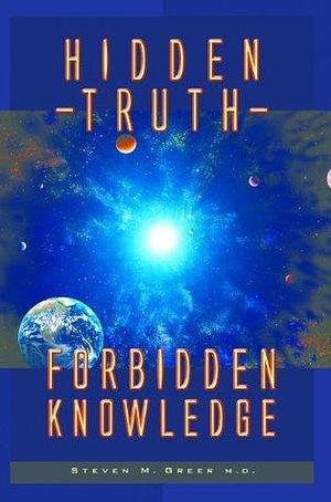 Hidden Truth: Forbidden Knowledge by Steven M. Greer, Steven M. Greer