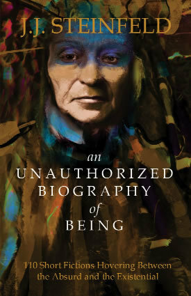 An Unauthorized Biography of Being by J.J. Steinfeld