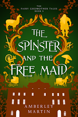 The Spinster and the Free Maid: A Fun Fairytale Adventure by Amberley Martin