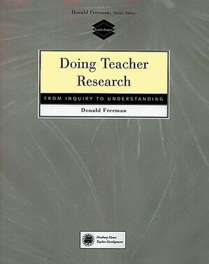 Doing Teacher Research: From Inquiry to Understanding by Donald Freeman