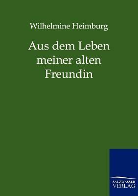 Aus Dem Leben Meiner Alten Freundin by Wilhelmine Heimburg