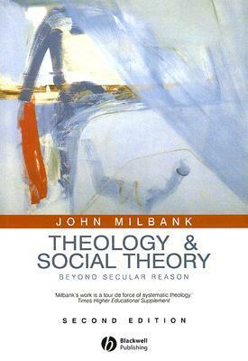 Theology and Social Theory: Beyond Secular Reason by John Milbank