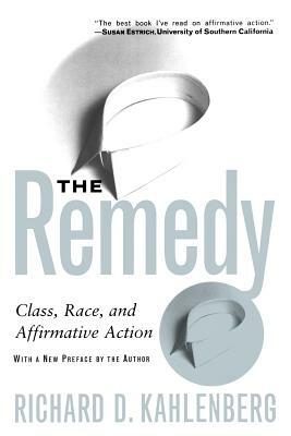 The Remedy: Class, Race, and Affirmative Action by Richard D. Kahlenberg