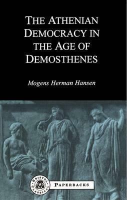 Athenian Democracy in the Age of Demosthenes by M. Hansen, Mogens Herman Hansen