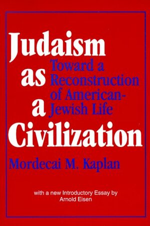 Judaism as a Civilization: Toward a Reconstruction of American-Jewish Life by Mordecai Menahem Kaplan