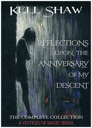 Reflections Upon the Anniversary of My Descent by Kell Shaw