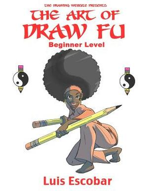 The Art of Draw Fu: Beginner Level by Luis Escobar