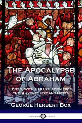 The Apocalypse of Abraham: Edited, With a Translation from the Slavonic Text and Notes by George Herbert Box
